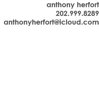 anthony herfort
202.999.8289
anthonyherfort@icloud.com 